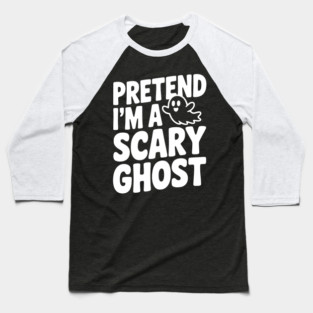 Pretend I’m a Scary Ghost Baseball T-Shirt