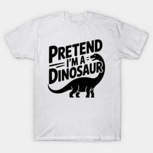 Pretend I’m a Dinosaur T-Shirt