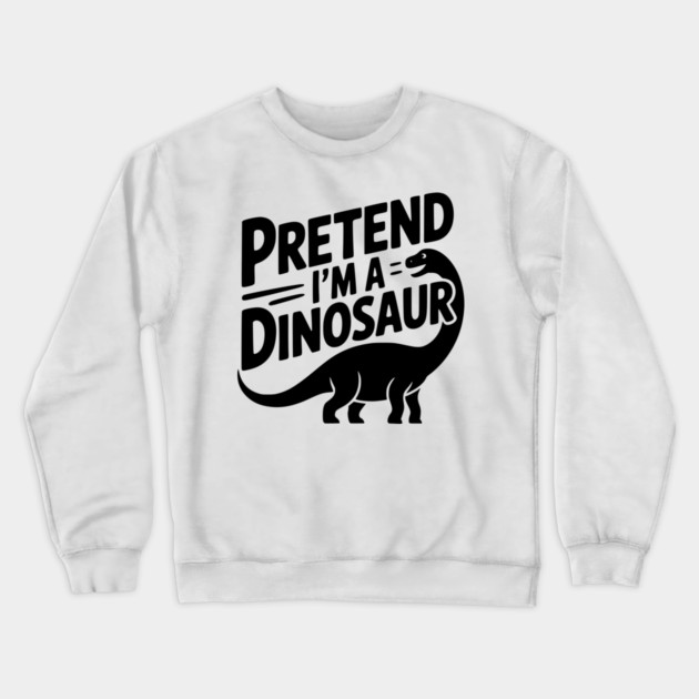 Pretend I’m a Dinosaur Crewneck Sweatshirt by Frank Ring