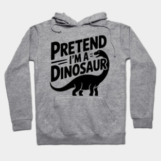 Pretend I’m a Dinosaur Hoodie