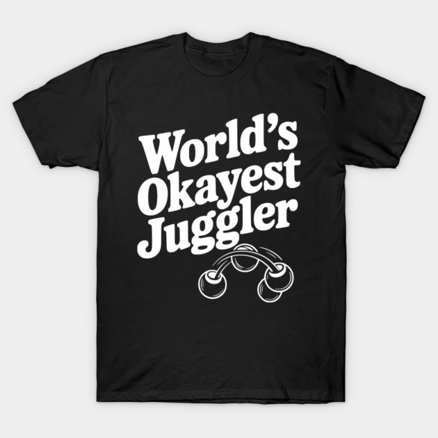 World’s Okayest Juggler T-Shirt by Frank Ring