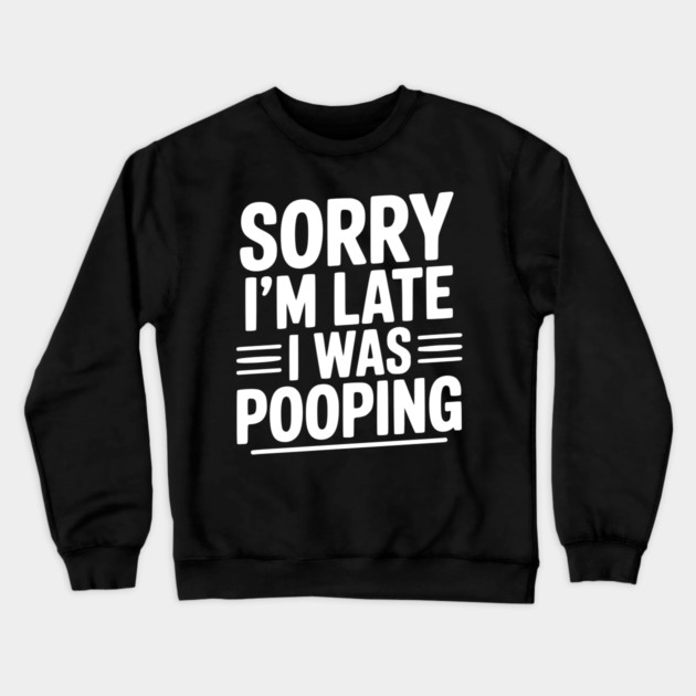 Sorry I’m Late I Was Pooping Crewneck Sweatshirt by Frank Ring