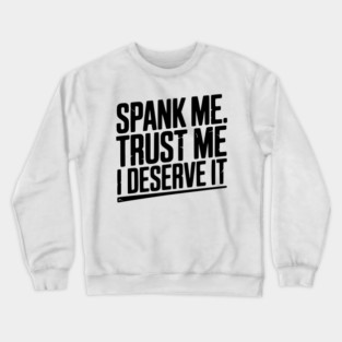 Spank Me Trust Me I Deserve It Crewneck Sweatshirt