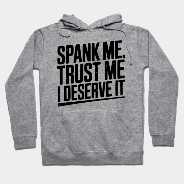 Spank Me Trust Me I Deserve It Hoodie by Frank Ring