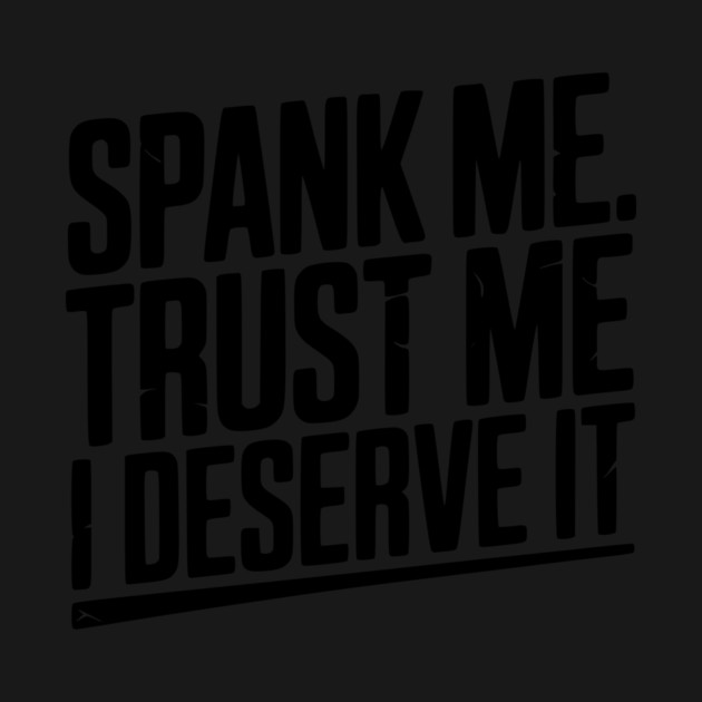 Spank Me Trust Me I Deserve It by Frank Ring