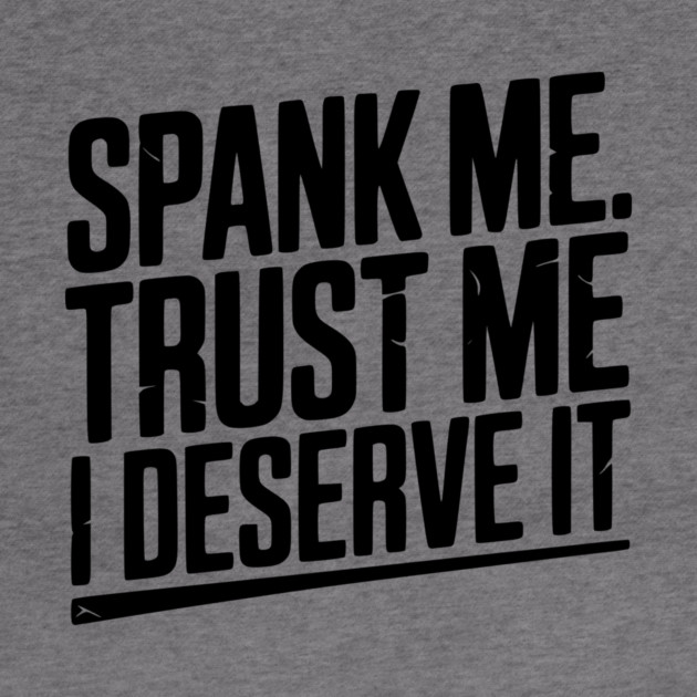 Spank Me Trust Me I Deserve It by Frank Ring
