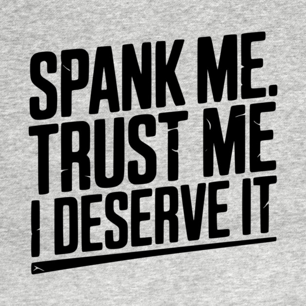Spank Me Trust Me I Deserve It by Frank Ring
