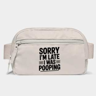 Sorry I’m Late I Was Pooping Bag