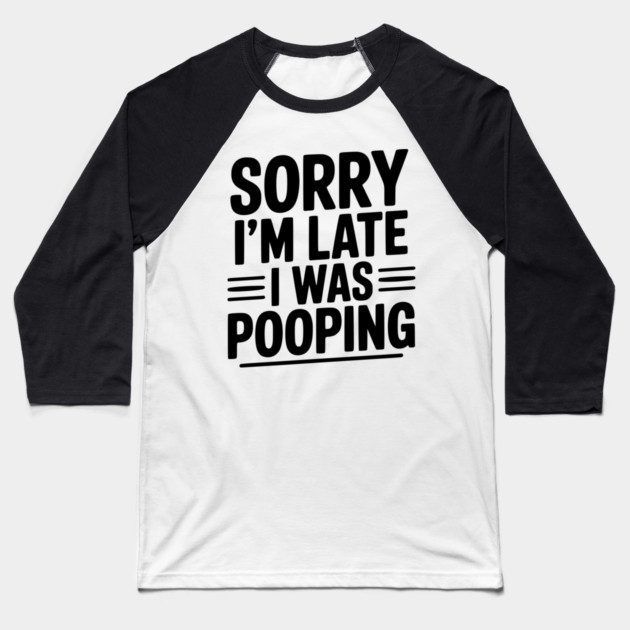 Sorry I’m Late I Was Pooping Baseball T-Shirt by Frank Ring