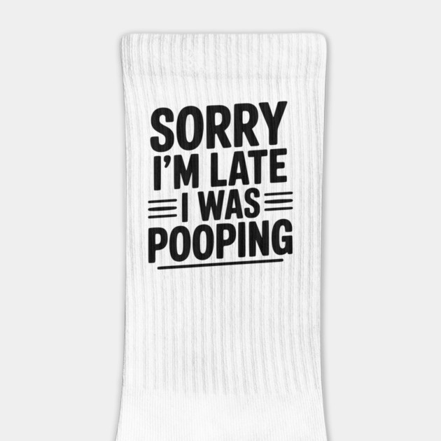 Sorry I’m Late I Was Pooping by Frank Ring