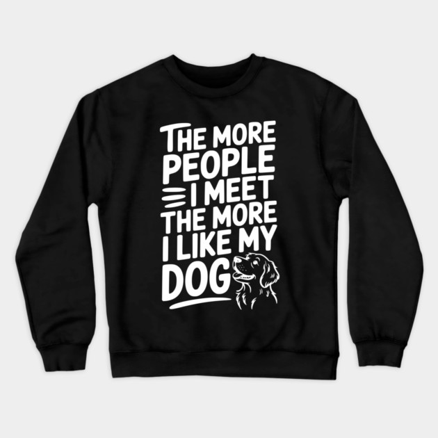 The More People I Meet The More I Like My Dog Crewneck Sweatshirt by Frank Ring
