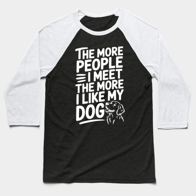 The More People I Meet The More I Like My Dog Baseball T-Shirt by Frank Ring
