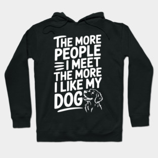 The More People I Meet The More I Like My Dog Hoodie