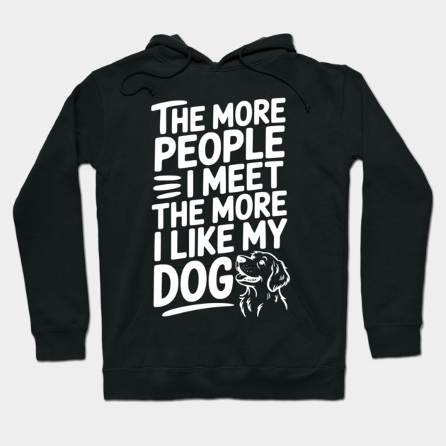 The More People I Meet The More I Like My Dog Hoodie by Frank Ring