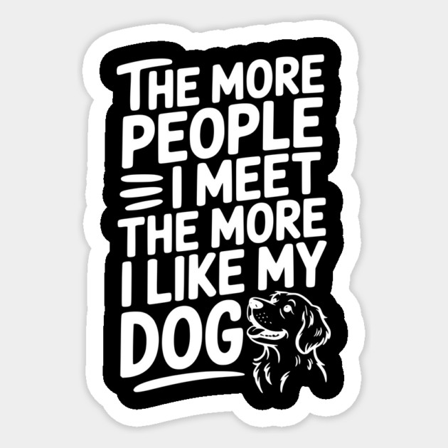 The More People I Meet The More I Like My Dog Sticker by Frank Ring