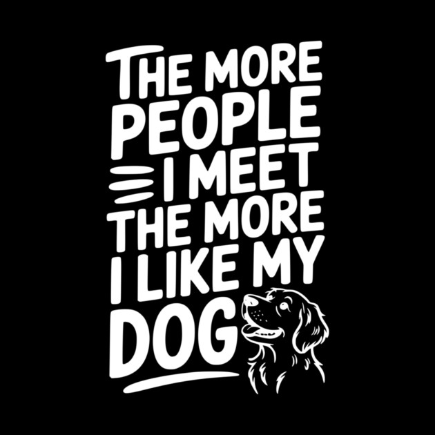 The More People I Meet The More I Like My Dog by Frank Ring