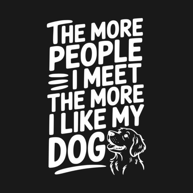 The More People I Meet The More I Like My Dog by Frank Ring