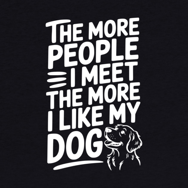 The More People I Meet The More I Like My Dog by Frank Ring