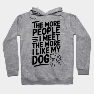 The More People I Meet The More I Like My Dog Hoodie