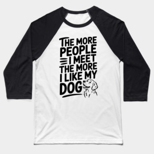 The More People I Meet The More I Like My Dog Baseball T-Shirt