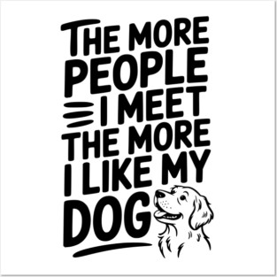 The More People I Meet The More I Like My Dog Posters and Art