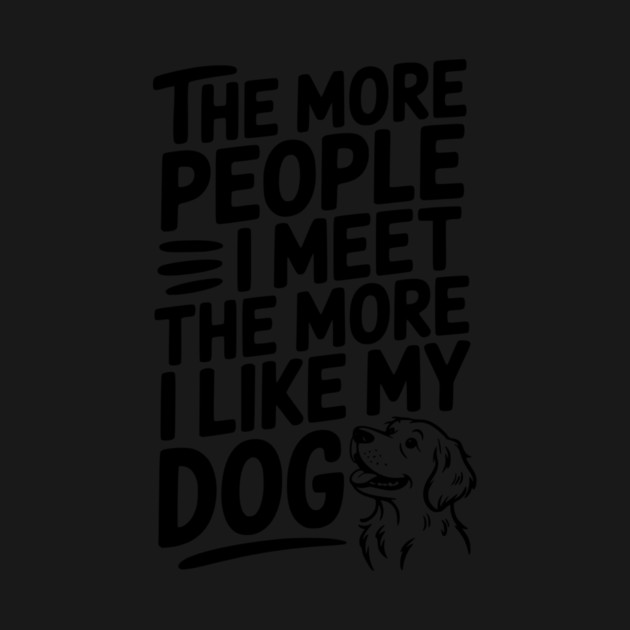 The More People I Meet The More I Like My Dog by Frank Ring