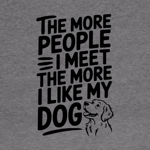 The More People I Meet The More I Like My Dog by Frank Ring
