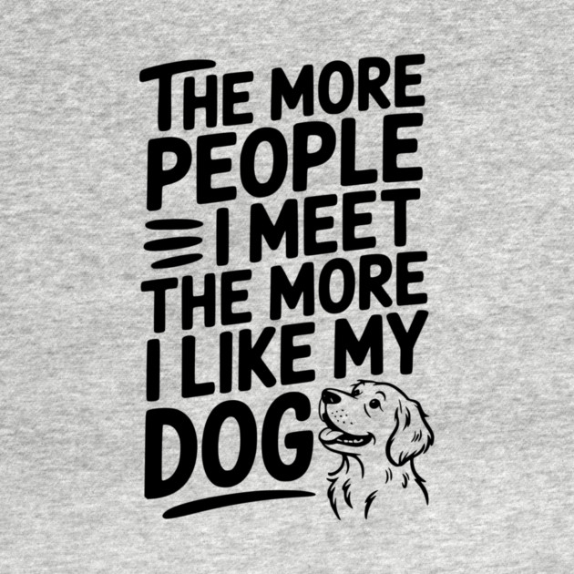 The More People I Meet The More I Like My Dog by Frank Ring
