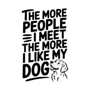 The More People I Meet The More I Like My Dog T-Shirt