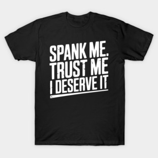 Spank Me Trust Me I Deserve It T-Shirt