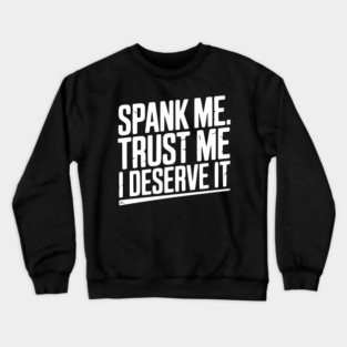 Spank Me Trust Me I Deserve It Crewneck Sweatshirt