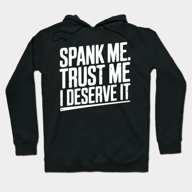 Spank Me Trust Me I Deserve It Hoodie by Frank Ring