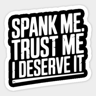 Spank Me Trust Me I Deserve It Sticker