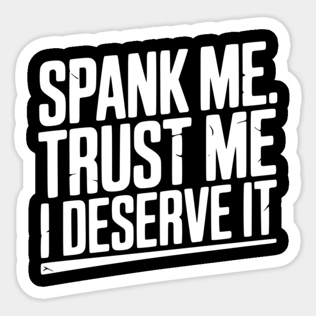 Spank Me Trust Me I Deserve It Sticker by Frank Ring