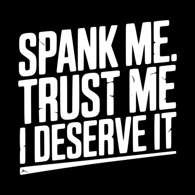Spank Me Trust Me I Deserve It by Frank Ring