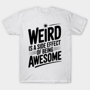 Weird is a Side Effect of Being Awesome T-Shirt