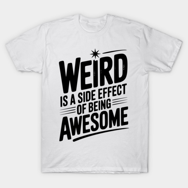 Weird is a Side Effect of Being Awesome T-Shirt by Frank Ring