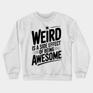 Weird is a Side Effect of Being Awesome Crewneck Sweatshirt