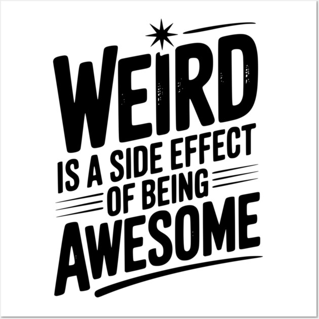 Weird is a Side Effect of Being Awesome Wall Art by Frank Ring