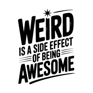 Weird is a Side Effect of Being Awesome T-Shirt
