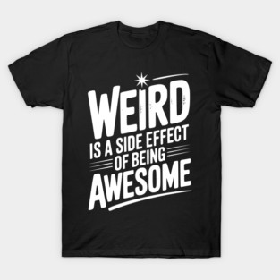Weird is a Side Effect of Being Awesome T-Shirt