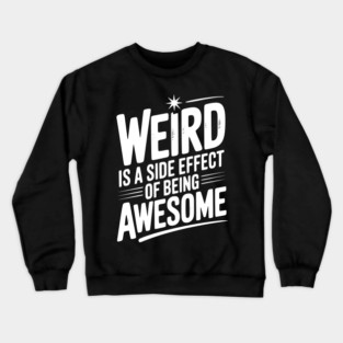 Weird is a Side Effect of Being Awesome Crewneck Sweatshirt