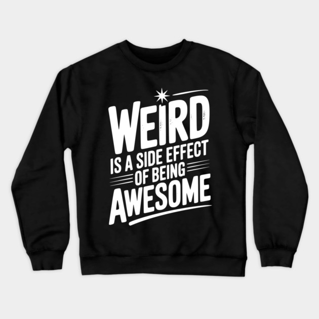 Weird is a Side Effect of Being Awesome Crewneck Sweatshirt by Frank Ring