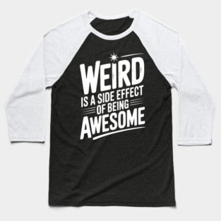 Weird is a Side Effect of Being Awesome Baseball T-Shirt