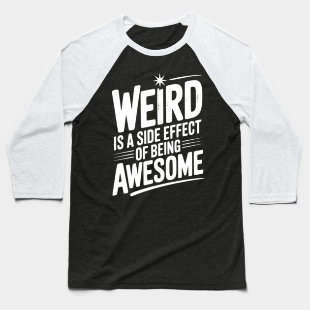 Weird is a Side Effect of Being Awesome Baseball T-Shirt by Frank Ring