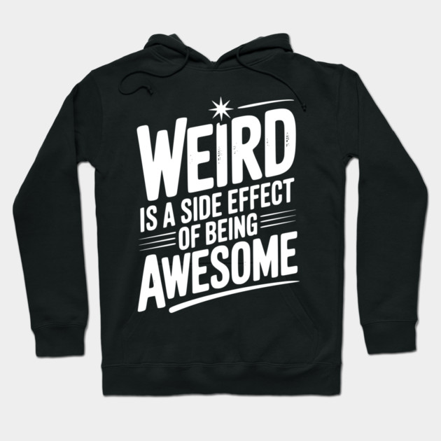 Weird is a Side Effect of Being Awesome Hoodie by Frank Ring