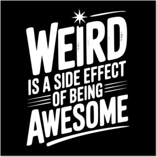 Weird is a Side Effect of Being Awesome Posters and Art
