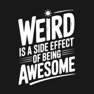 Weird is a Side Effect of Being Awesome T-Shirt