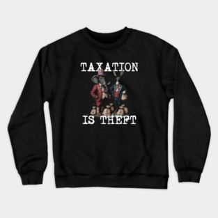 TAXATION is THEFT - Political Statement, Republican, Democrat, USA, Politician, Elephant, Donkey, Money grabber Crewneck Sweatshirt