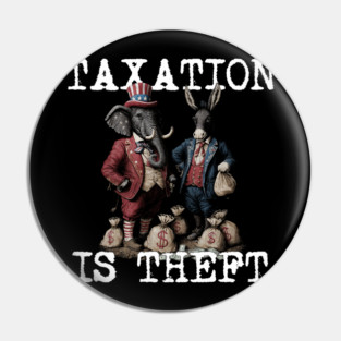TAXATION is THEFT - Political Statement, Republican, Democrat, USA, Politician, Elephant, Donkey, Money grabber Pin